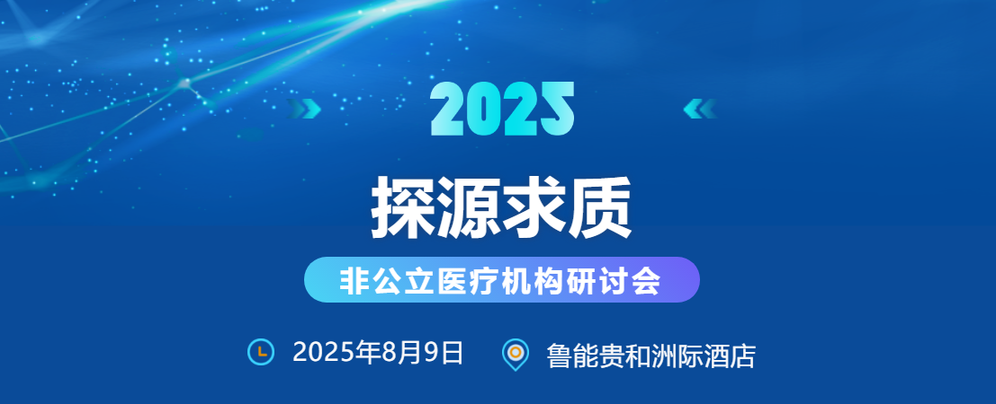倒计时3天 | 2025探源求质·非公立医疗机构学术研讨会 倒计时3天 | 2025探源求质·非公立医疗机构学术研讨会