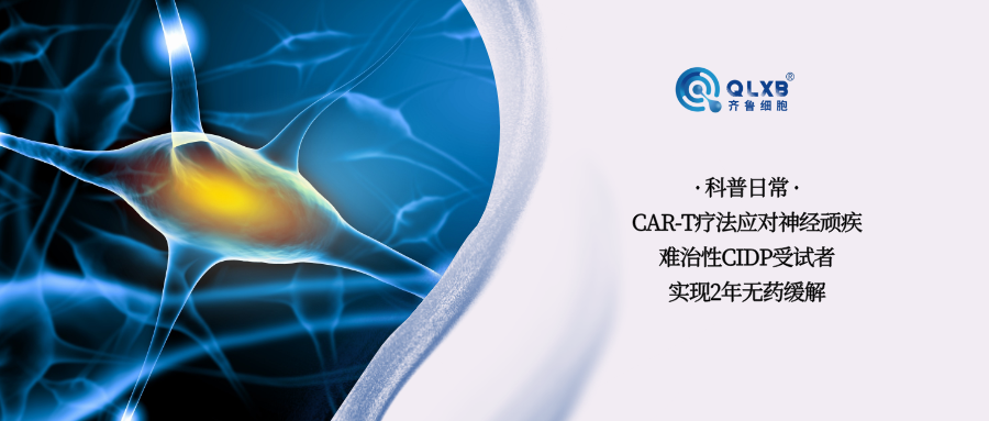 科普日常 | CAR-T疗法应对神经顽疾，难治性CIDP受试者实现2年无药缓解